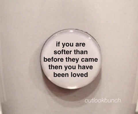 1” Mini Quote Magnet - If You Are Softer Than Before They Came Then You Have Been Loved