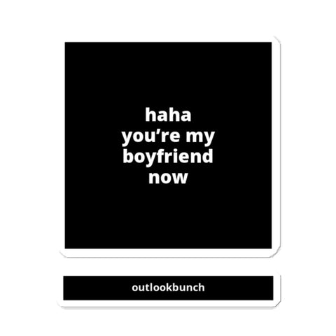 4x4” Quote Sticker - Haha You're My Boyfriend Now