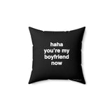 Quote Pillow - Faux Suede - haha you’re my boyfriend now