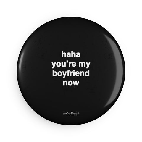 Quote Magnet - haha you’re my boyfriend now