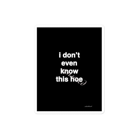 Quote sticker - i don’t even know this h*