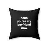 Quote Pillow - Faux Suede - haha you’re my boyfriend now