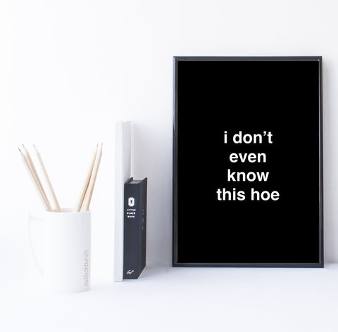 downloadable quote - i don’t even know this h—