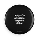 Quote Magnet Button - hey you’re awesome keep that sh* up