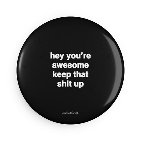 Quote Magnet Button - hey you’re awesome keep that sh* up