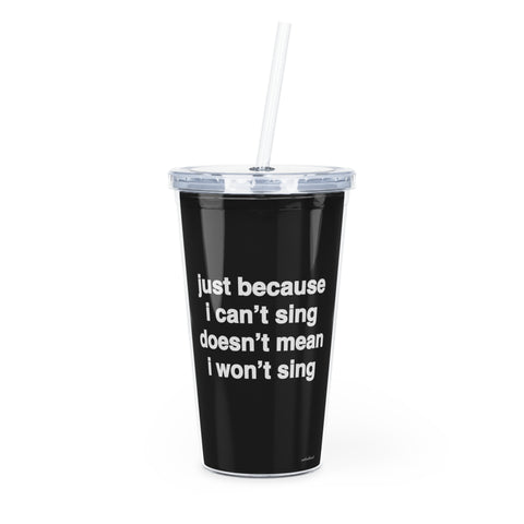 Quote Tumbler - just because I can’t sing doesn’t mean I won’t sing.