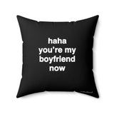 Quote Pillow - Faux Suede - haha you’re my boyfriend now