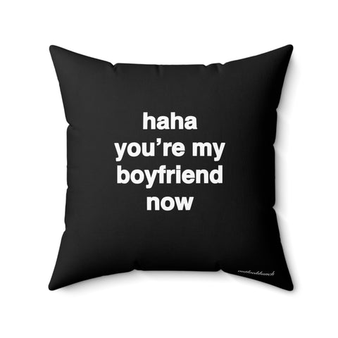 Quote Pillow - Faux Suede - haha you’re my boyfriend now