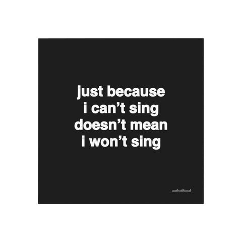 Quote Print Magnet - just because I can’t sing doesn’t mean I won’t sing