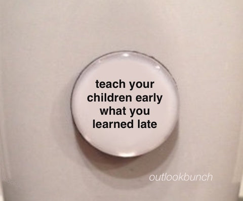 1” Mini Quote Magnet - Teach Your Children Early What You Learned Late
