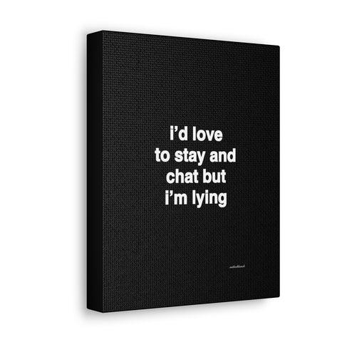 Quote canvas print - I’d love to stay and chat but I’m lying