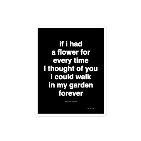 3x4” quote sticker -  if i had a flower for every time i thought of you i could walk in my garden forever