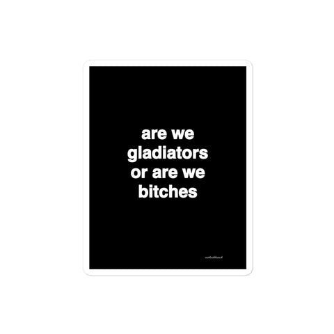 3x4” quote sticker - are we gladiators or are we b*