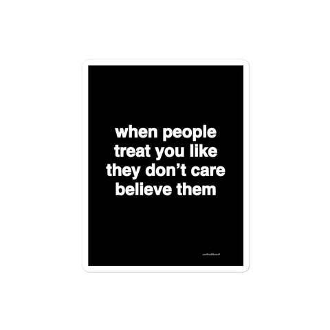 3x4” quote sticker - when people treat you like they don’t care believe them