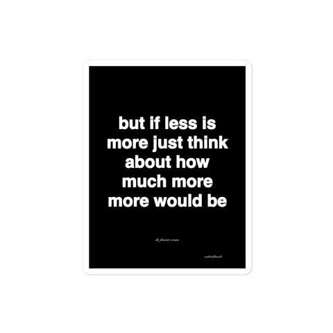 3x4” quote sticker - but if less is more just think about how much more more would be