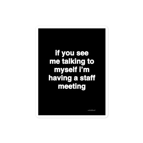 3x4” quote sticker - If you see me talking to myself I’m having a staff meeting
