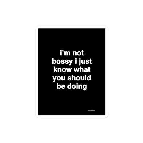 3x4” quote sticker - I’m not bossy I just know what you should be doing