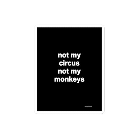 3x4” quote sticker - not my circus not my monkeys