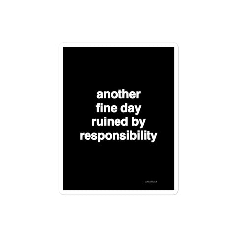 3x4” quote sticker - another fine day ruined by responsibility
