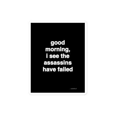 3x4” quote sticker - good morning, I see the assassins have failed
