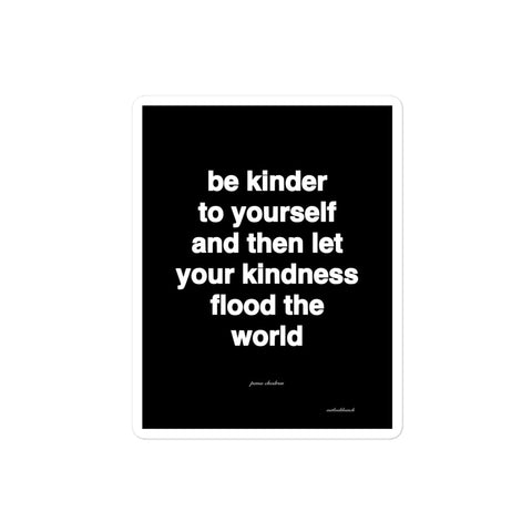 3x4” quote sticker - be kinder to yourself and then let your kindness flood the world