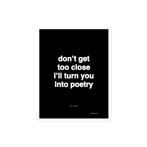 3x4” quote sticker - don’t get too close i’ll turn you into poetry