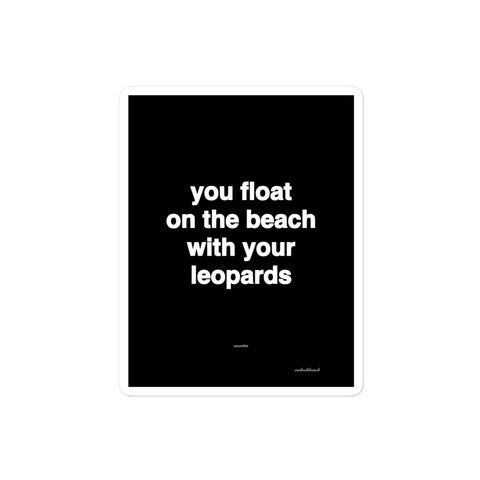 3x4” quote sticker - you float on the beach with your leopards