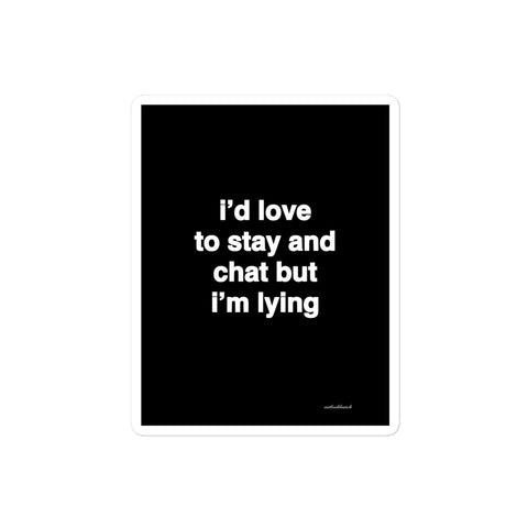 3x4” quote sticker - I’d love to stay and chat but I’m lying