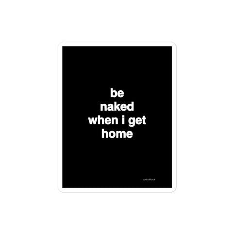 3x4” quote sticker - be naked when I get home