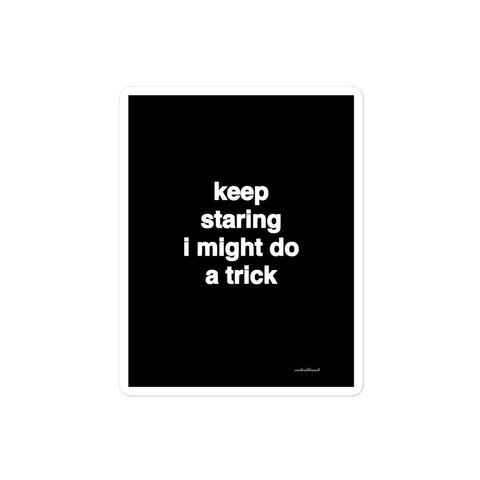 Quote sticker - keep staring I might do a trick