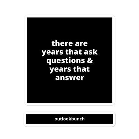4x4” Quote Sticker - There Are Years That Ask Questions & Years That Answer