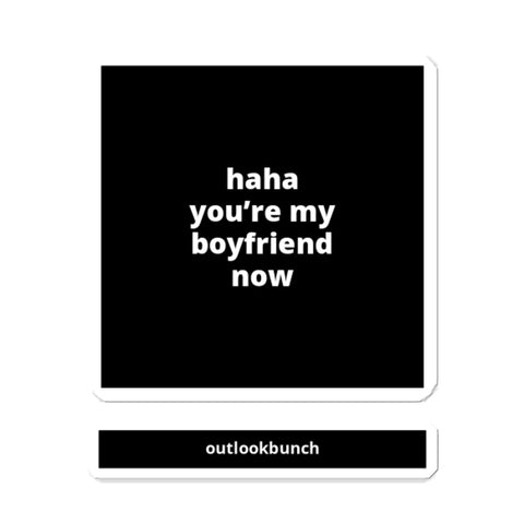 4x4” Quote Sticker -  Haha You're My Boyfriend Now