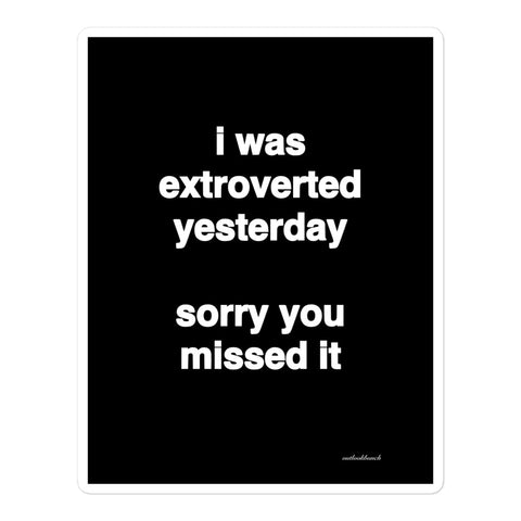 4.25x5.5 Quote Sticker -  i was extroverted yesterday  sorry you missed it