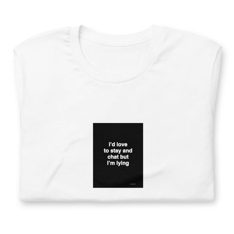 Quote shirt - I’d love to stay and chat but I’m lying