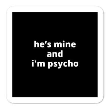 2x2” Quote Stickers (4) - He’s Mine and I’m Psycho