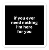 2x2” Quote Stickers (4) - If You Ever Need Nothing I’m Here for You