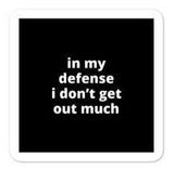 2x2” Quote Stickers (4) - In My Defense I Don’t Get Out Much