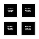 2x2” Quote Stickers (4) - Trust Me I Just Get Weirder