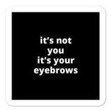 2x2” Quote Stickers (4) - It’s Not Your It’s Your Eyebrows