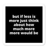 2x2” Quote Stickers (4) - But If Less Is More Just Think About How Much More...