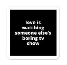 2x2” Quote Stickers (4) - Love is Watching Someone Else’s Boring TV Show