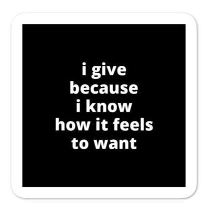2x2” Quote Stickers (4) - I Give Because I Know How it Feels to Want