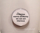 1” Mini Quote Magnet - If B* Wanna Act Funny We Can Act Hilarious
