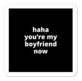 2x2” Quote Stickers (4) - Haha You’re My Boyfriend Now