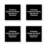 2x2” Quote Stickers (4) - If B* Wanna Act Funny We Can Act Hilarious