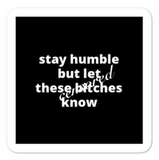 2x2” Quote Stickers (4) - Stay Humble But Let These B* Know