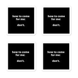 2x2” Quote Stickers (4) - How to Come For Me: Don’t.