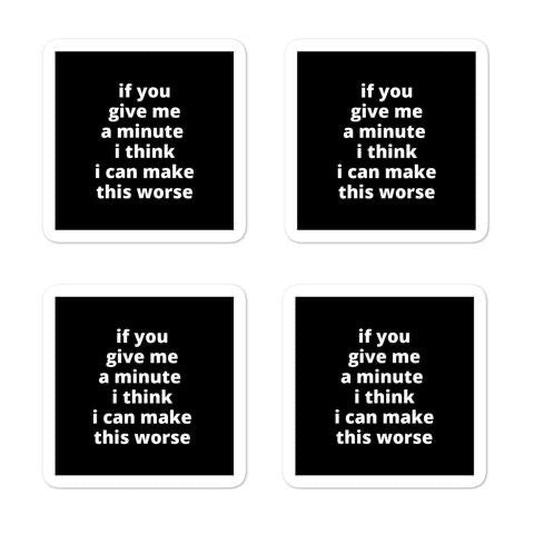 2x2” Quote Stickers (4) - If You Give Me a Minute I Think I Can Make This Worse