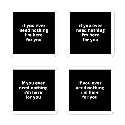 2x2” Quote Stickers (4) - If You Ever Need Nothing I’m Here for You