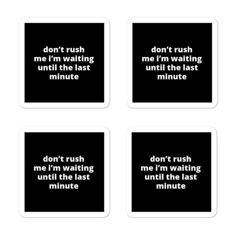 2x2” Quote Stickers (4) - Don’t Rush Me I’m Waiting Until The Last Minute